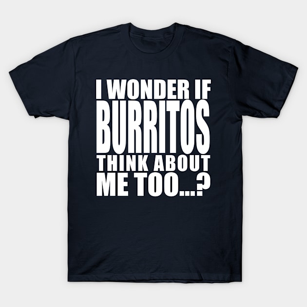 i wonder if burritos think about me too T-Shirt by Stellart